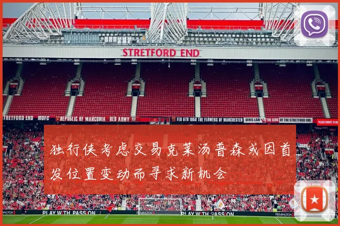 独行侠考虑交易克莱汤普森或因首发位置变动而寻求新机会